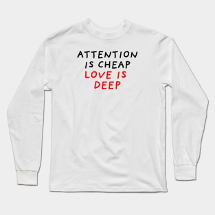 Attention Is Cheap Love is Deep Long Sleeve T-Shirt